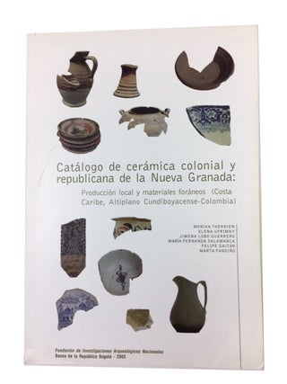 Item #89331 Catalogo de Ceramica Colonial y Republicana de la Nueva Granada: Produccion Local y...