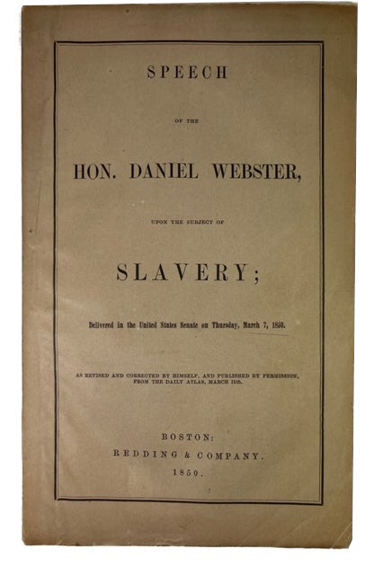 Item #89432 Speech of the Hon. Daniel Webster on the Subject of Slavery; Delivered in the United States Senate, on Thursday, March 7, 1850. As Revised and Corrected by Himself, and Published by Permission, from The Daily Atlas, March 11th. Daniel Webster.
