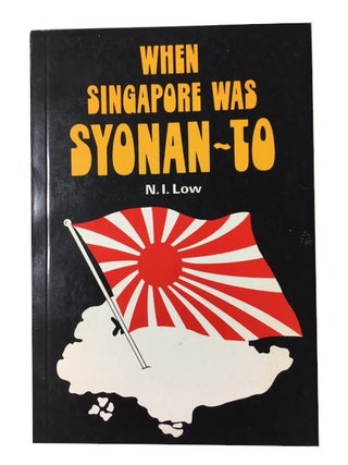 Item #89533 When SIngapore was Syonan-To. N. I. Low