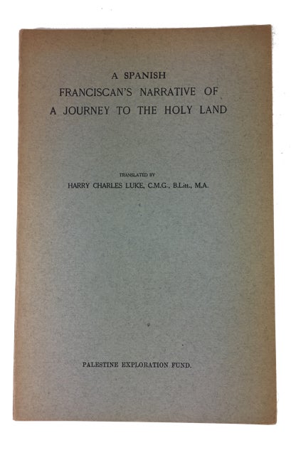 Item #89580 A Spanish Franciscan's Narrative of a Journey to the Holy Land. Harry Charles Luke.