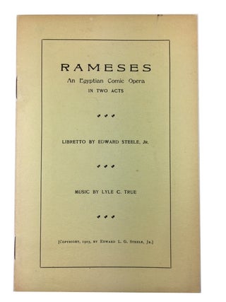 Item #89675 Rameses: An Egyptian Comic Opera in Two Acts. Edward Steele, Lyle C. True, libretto,...