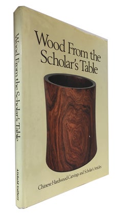 Item #89787 Wood from the Scholar's Table: Chinese Hardwood Carvings and Scholar's Articles....
