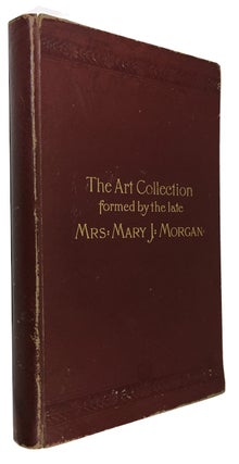 Item #89922 Catalogue of the Art Collection formed by the late Mrs. Mary J. Morgan to be sold by...