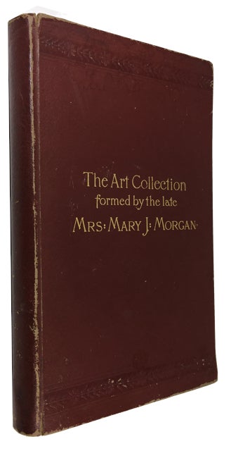 Item #89922 Catalogue of the Art Collection formed by the late Mrs. Mary J. Morgan to be sold by Auction ... March 3d, 4th and 5th ... Chickering Hall. American Art Association.