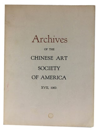 Item #89938 Archives of the Chinese Art Society of America. Volume XVII (1963