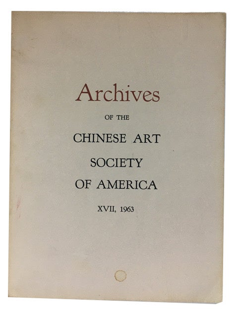 Item #89938 Archives of the Chinese Art Society of America. Volume XVII (1963).