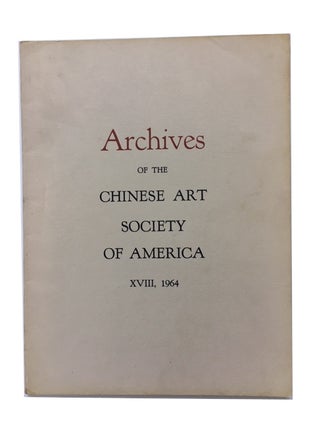 Item #89939 Archives of the Chinese Art Society of America. Volume XVIII (1964