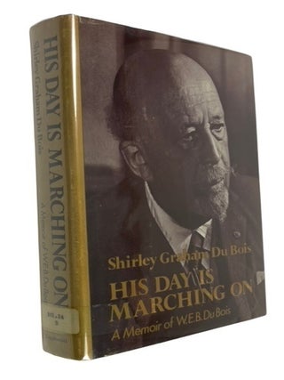 Item #90870 His Day is Marching On: A Memoir of W.E.B. DuBois. Shirley Graham DuBois