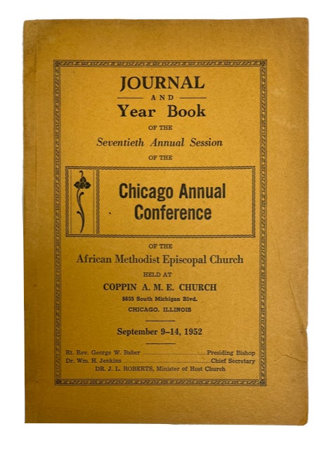 Item #91587 Journal and Year Book of the Seventieth Annual Session ... held at Coppin A. M. E. Church 3635 South Michigan Blvd. Chicago, Illinois September 9-14, 1952. AME Church. Chicago Annual Conference.