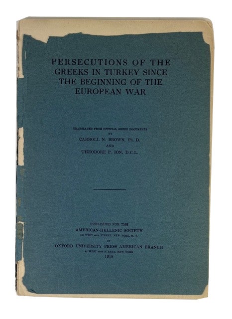 Item #91828 Persecutions of the Greeks in Turkey since the Beginning of the European War: Translated from Official Greek Documents. Carroll N. Brown, Theodore P. Ion.