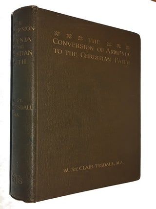 Item #91862 The Conversion of Armenia to the Christian Faith. St. Clair-Tisdall, illiam
