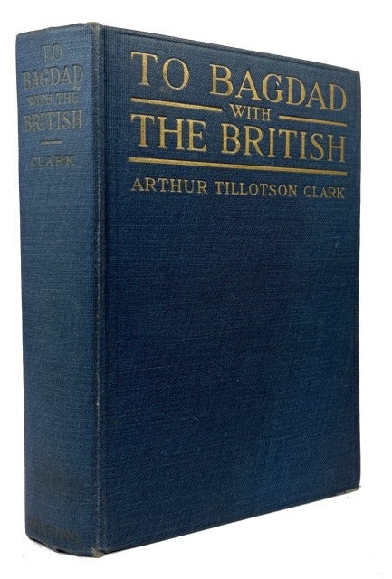 Item #92559 To Bagdad with the British. Arthur Tillotson Clark.