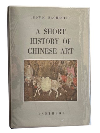 Item #92620 A Short History of Chinese Art. Ludwig Bachhofer
