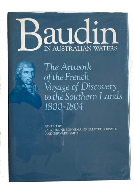 Item #93258 Baudin in Australian Waters: The Artwork of the French Voyage of Discovery in the Southern Lands, 1800-1804. Jacqueline Bonnemains, Elliott Forsyth, B Smith.
