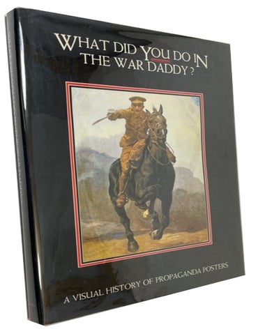 Item #93493 What Did You Do In the War Daddy? A Visual History of Propaganda Posters