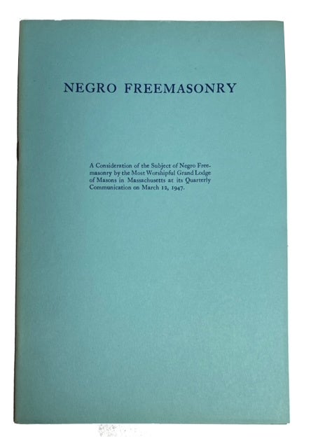 Item #93510 Negro Freemasonry: a Consideration of the Subject of Negro Freemasonry by the Most Worshipful Grand Lodge of Masons in Massachusetts.