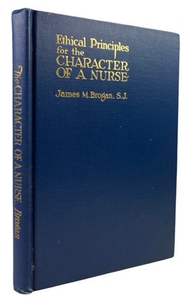 Item #93604 Ethical Principles for the Character of a Nurse. James M. Brogan