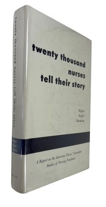 Item #93623 Twenty Thousand Nurses Tell Their Story. Everett C. Irwin Deutscher Hughes, and Helen...