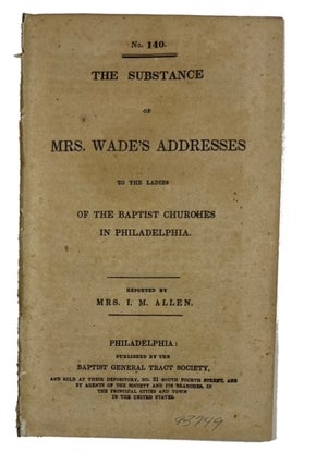 Item #93749 The Substance of Mrs. Wade's Addresses to the Ladies of the Baptist Churches in...