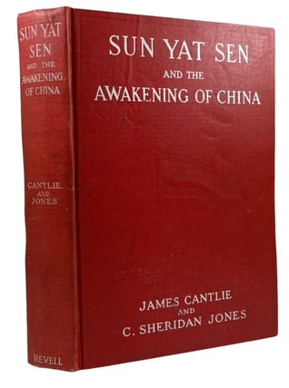 Item #93855 Sun Yat Sen and the Awakening of China. James Cantlie, C. Sheridan Jones