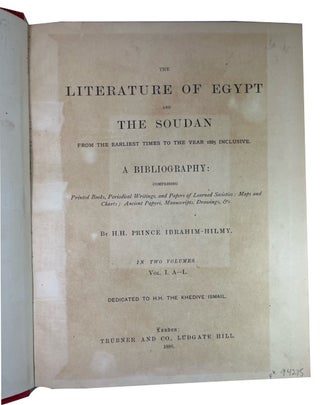 The Literature of Egypt and the Soudan: From the Earliest Times to the Year 1885 Inclusive. A Bibliography: Comprising Printed Books, Periodical Writings, and Papers of Learned Societies; Maps and Charts; Ancient Papyri, Manuscripts, Drawings, & c.