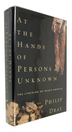 Item #94308 At the Hands of Persons Unknown: The Lynching of Black America. Philip Dray
