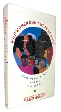 Item #94416 Wild Women Don't Wear No Blues: Black Women Writers on Love, Men and Sex. Marita Golden