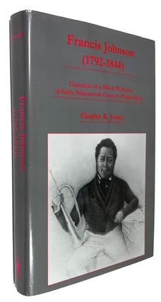Item #94429 Francis Johnson (1792-1844): Chronicle of a Black Musician in Early...