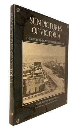 Item #94479 Sun Pictures of Victoria: The Fauchery-Daintree Collection 1858. DIanne Reilly,...