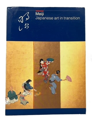 Item #95126 Meiji: Japanese Art in Transition Ceramics, Cloisonne, Lacquer, Prints, Illustrated...