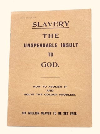 Item #95795 Slavery The Unspeakable Insult to God. How to Abolish it and Solve the Colour...