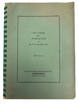 Item #96059 A Study of Pensions for Policemen and Firemen in the City of New Haven, Conn. Inc New...